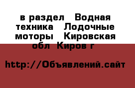  в раздел : Водная техника » Лодочные моторы . Кировская обл.,Киров г.